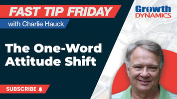 Charlie Hauck of Growth Dynamics presents Fast Tip Friday on shifting from "have to" to "get to" for a better attitude.